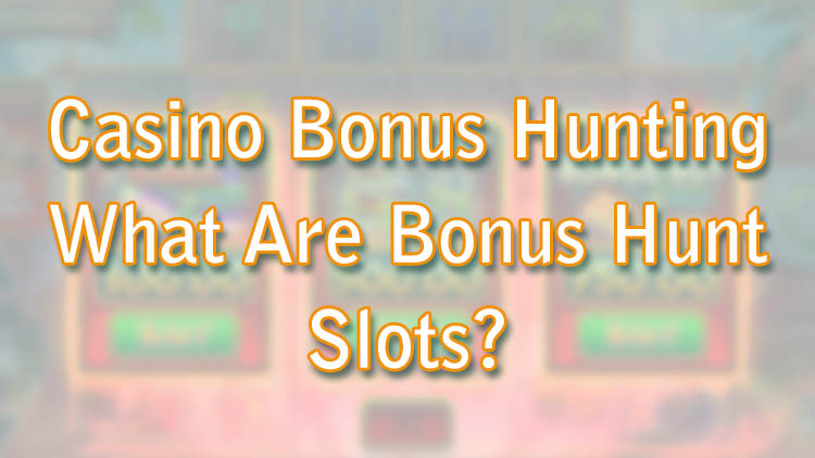 Casino Bonus Hunting - What Are Bonus Hunt Slots?