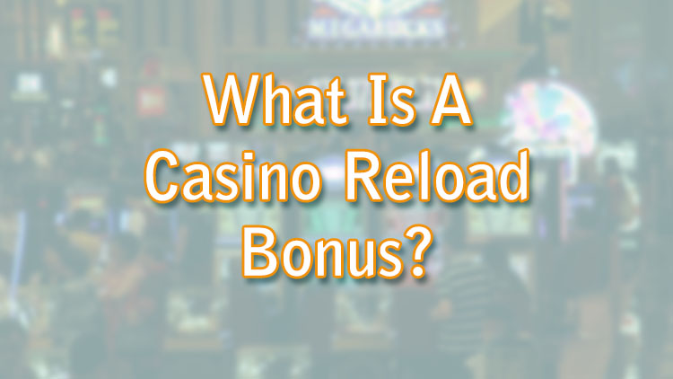 What Is A Casino Reload Bonus?