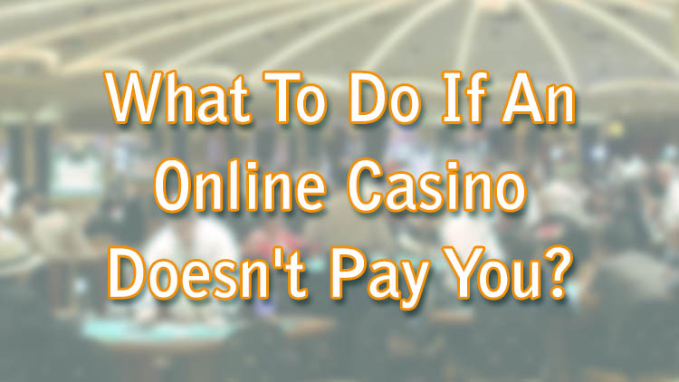 What To Do If An Online Casino Doesn't Pay You?