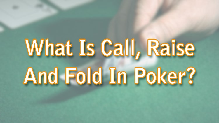 What Is Call, Raise And Fold In Poker?
