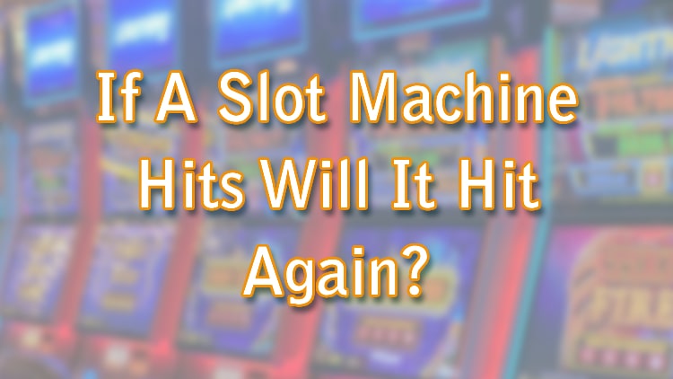 If A Slot Machine Hits Will It Hit Again?