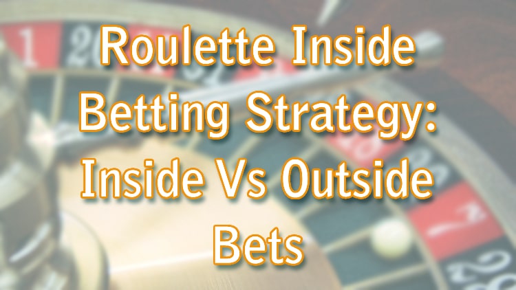 Roulette Inside Betting Strategy: Inside Vs Outside Bets