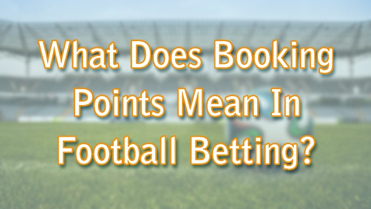 What Does Booking Points Mean In Football Betting?