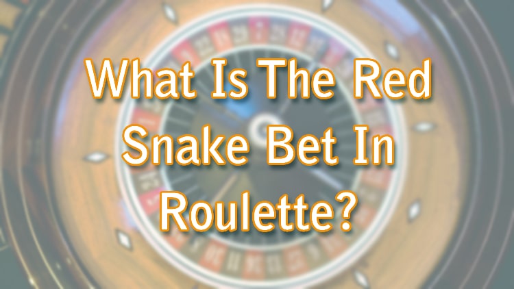 What Is The Red Snake Bet In Roulette?